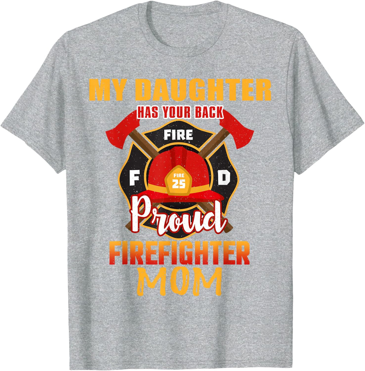My Daughter Has Your Back Proud Firefighter Mom Mother T-Shirt - Heather Grey
