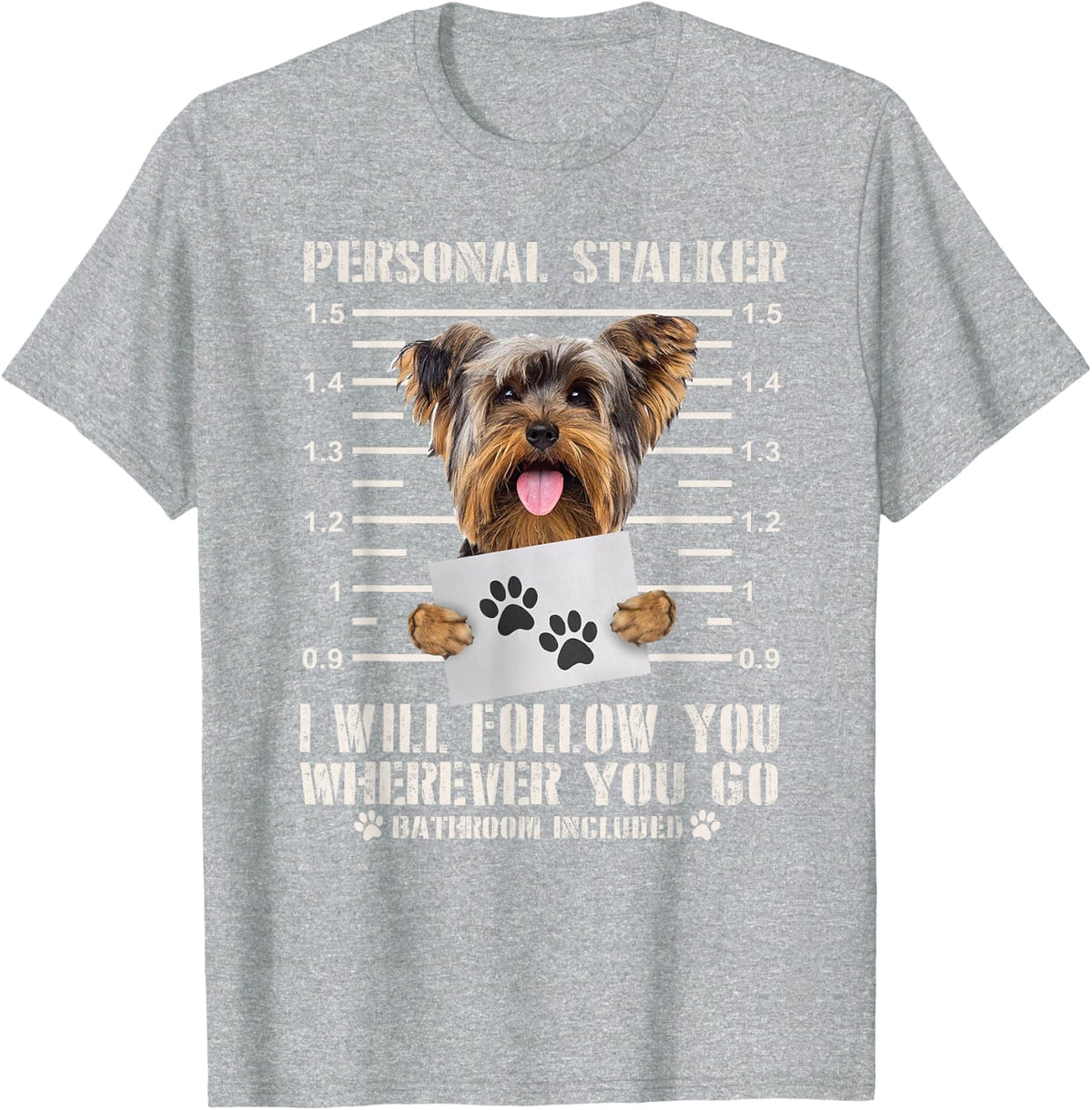Personal Stalker Yorkie Dog I'll Follow You Wherever You Go T-Shirt - Heather Grey